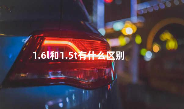 1.6l和1.5t有什么区别