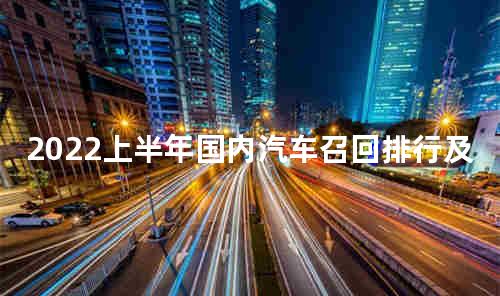 2022上半年国内汽车召回排行及热点回顾