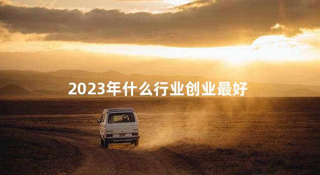 2023年什么行业创业最好