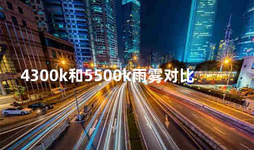 4300k和5500k雨雾对比