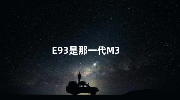 E93是那一代M3