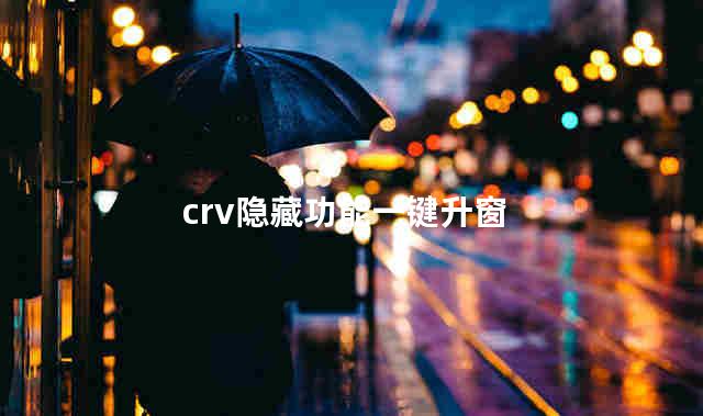 crv隐藏功能一键升窗