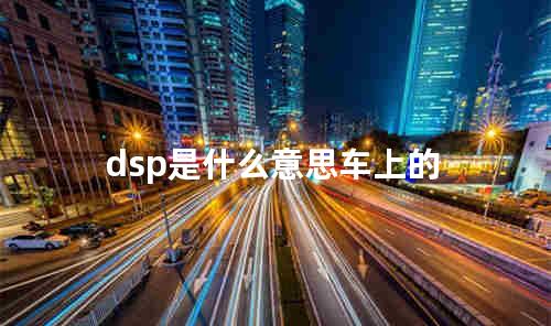 dsp是什么意思车上的