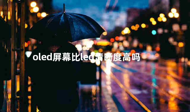 oled屏幕比led清晰度高吗
