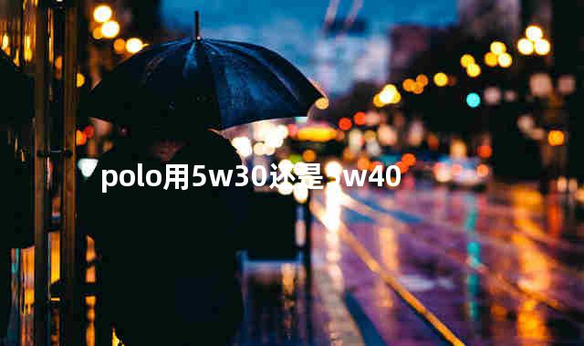 polo用5w30还是5w40