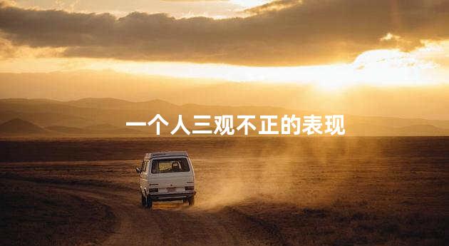 一个人三观不正的表现