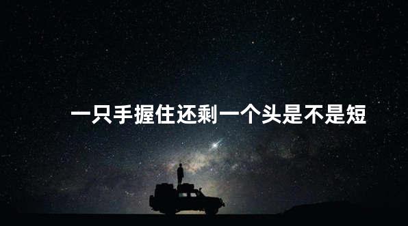 一只手握住还剩一个头是不是短
