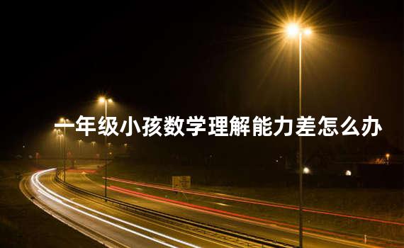 一年级小孩数学理解能力差怎么办