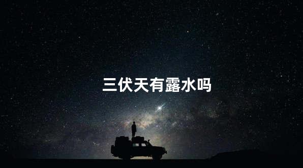 三伏天有露水吗