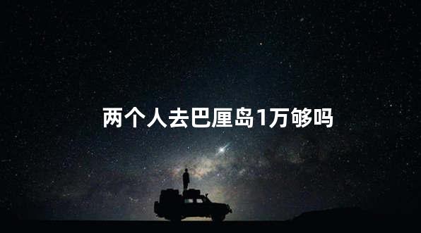 两个人去巴厘岛1万够吗