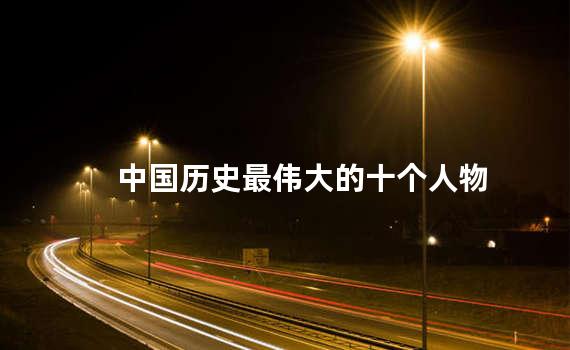 中国历史最伟大的十个人物