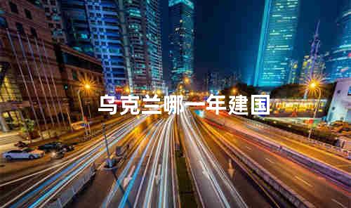 乌克兰哪一年建国