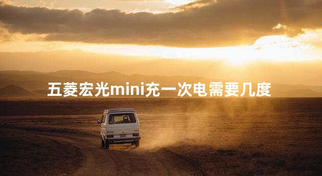 五菱宏光mini充一次电需要几度电