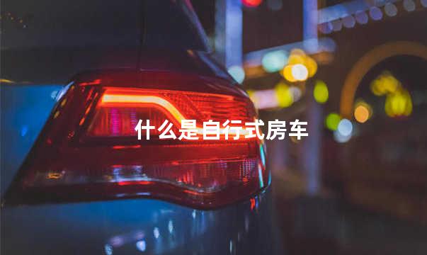 什么是自行式房车