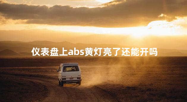 仪表盘上abs黄灯亮了还能开吗