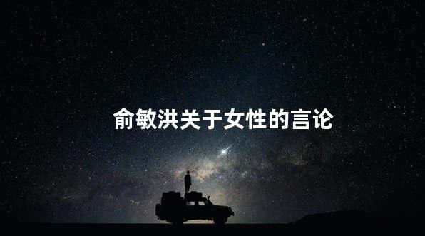 俞敏洪关于女性的言论