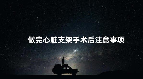 做完心脏支架手术后注意事项