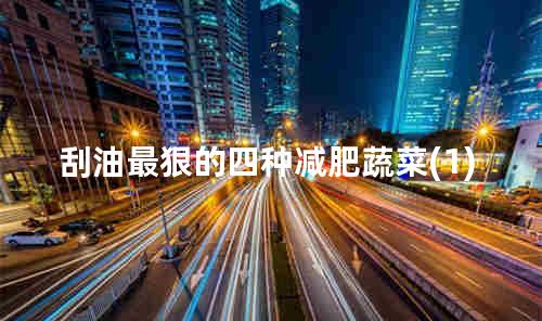 刮油最狠的四种减肥蔬菜(1)