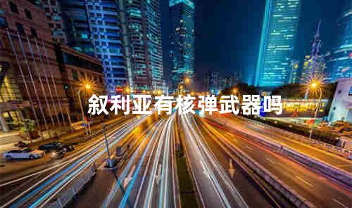 叙利亚有核弹武器吗