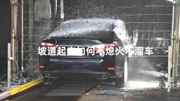 坡道起步如何不熄火不溜车