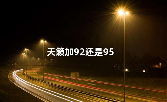 天籁加92还是95