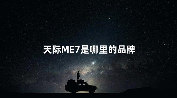 天际ME7是哪里的品牌