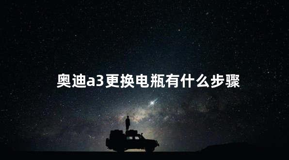 奥迪a3更换电瓶有什么步骤