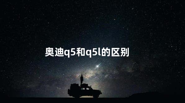 奥迪q5和q5l的区别