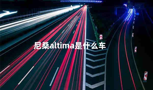 尼桑altima是什么车