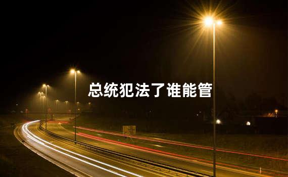 总统犯法了谁能管