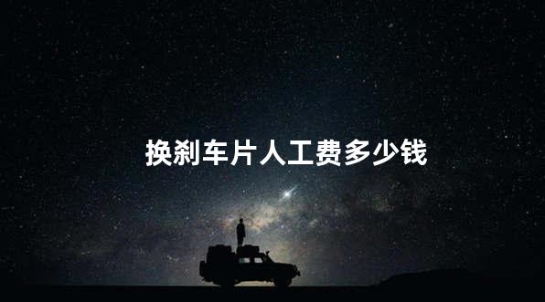 换刹车片人工费多少钱