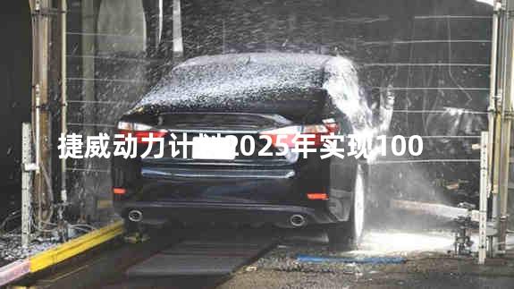 捷威动力计划2025年实现100GWh电池产能