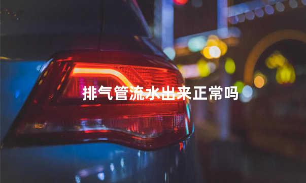 排气管流水出来正常吗