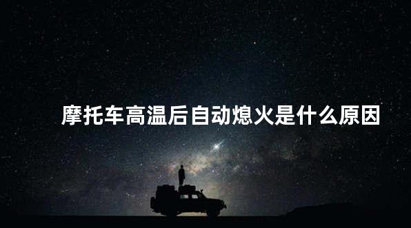 摩托车高温后自动熄火是什么原因