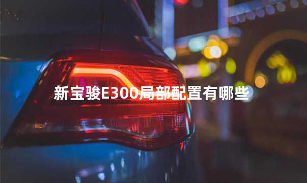 新宝骏E300局部配置有哪些