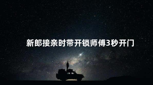 新郎接亲时带开锁师傅3秒开门