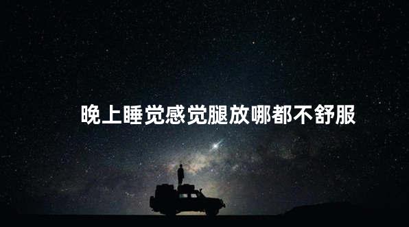 晚上睡觉感觉腿放哪都不舒服