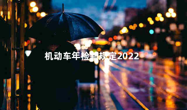 机动车年检新规定2022