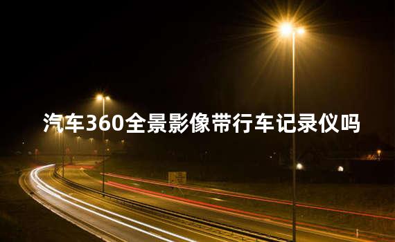 汽车360全景影像带行车记录仪吗