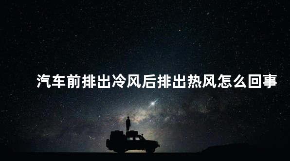 汽车前排出冷风后排出热风怎么回事