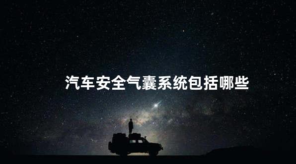 汽车安全气囊系统包括哪些