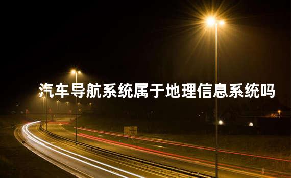 汽车导航系统属于地理信息系统吗