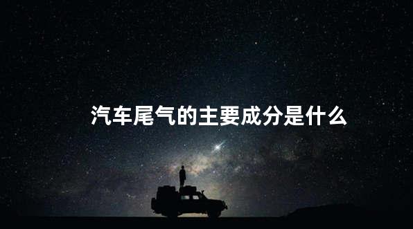 汽车尾气的主要成分是什么