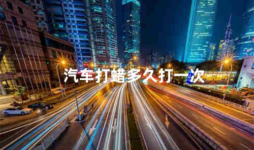 汽车打蜡多久打一次
