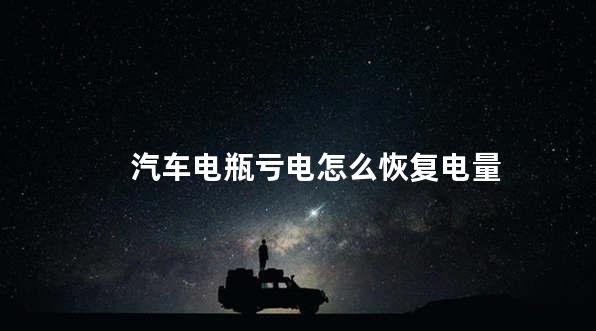 汽车电瓶亏电怎么恢复电量