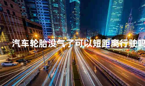 汽车轮胎没气了可以短距离行驶吗