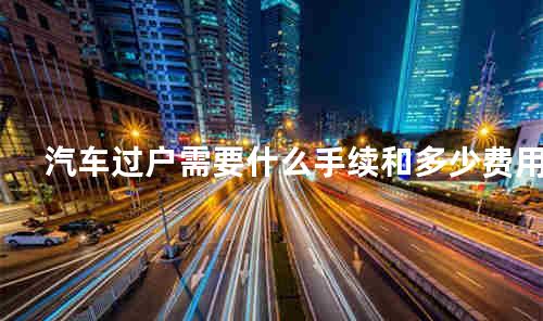 汽车过户需要什么手续和多少费用