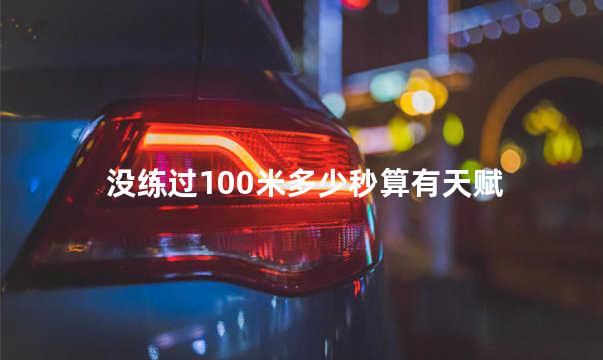 没练过100米多少秒算有天赋