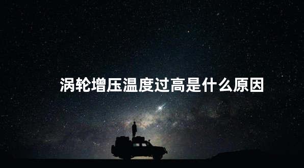 涡轮增压温度过高是什么原因