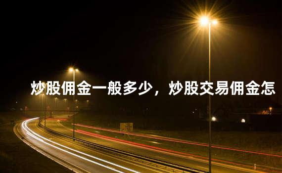 炒股佣金一般多少，炒股交易佣金怎么算